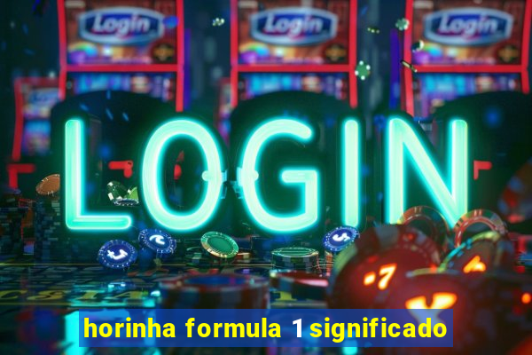 horinha formula 1 significado